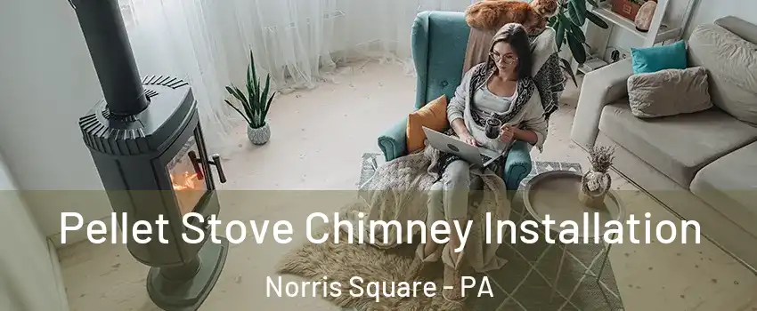 Pellet Stove Chimney Installation Norris Square - PA