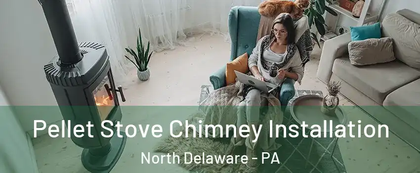 Pellet Stove Chimney Installation North Delaware - PA