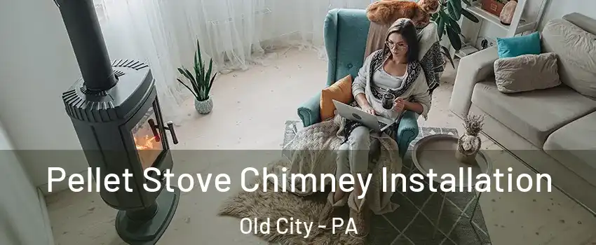 Pellet Stove Chimney Installation Old City - PA