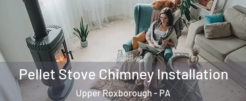 Pellet Stove Chimney Installation Upper Roxborough - PA