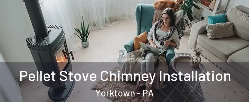 Pellet Stove Chimney Installation Yorktown - PA