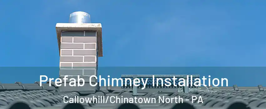 Prefab Chimney Installation Callowhill/Chinatown North - PA