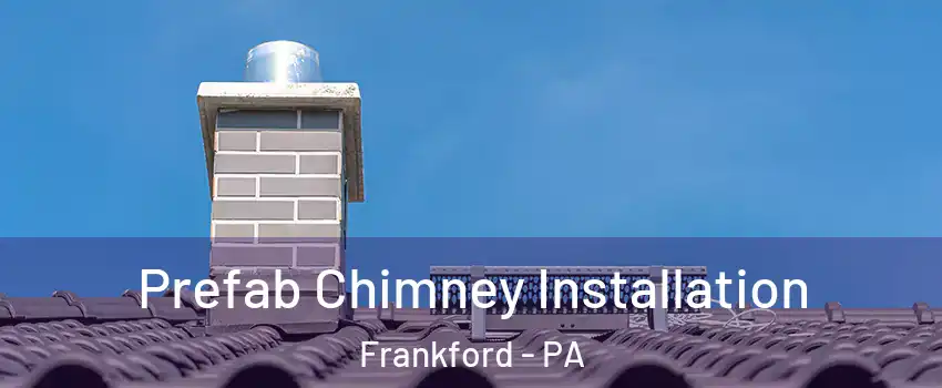 Prefab Chimney Installation Frankford - PA