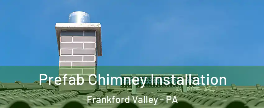 Prefab Chimney Installation Frankford Valley - PA
