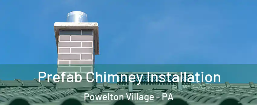 Prefab Chimney Installation Powelton Village - PA