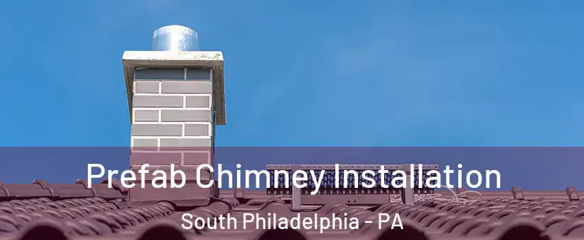 Prefab Chimney Installation South Philadelphia - PA