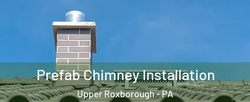 Prefab Chimney Installation Upper Roxborough - PA