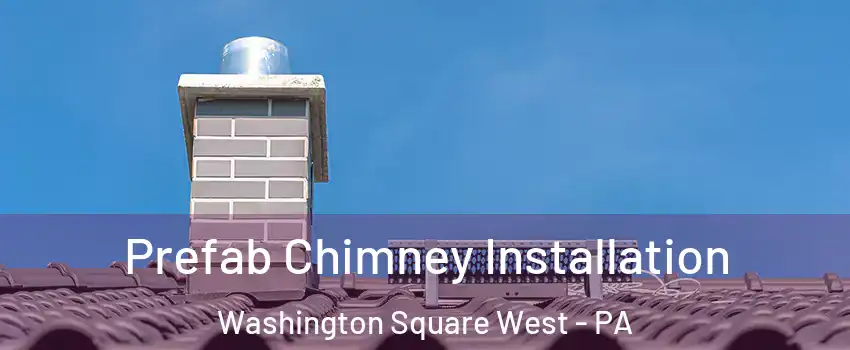 Prefab Chimney Installation Washington Square West - PA