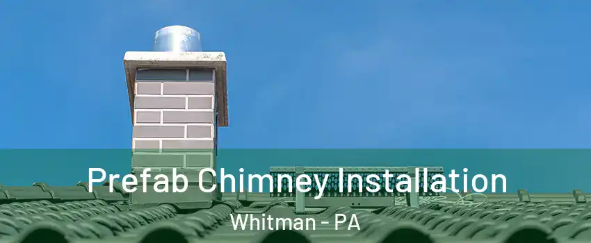 Prefab Chimney Installation Whitman - PA