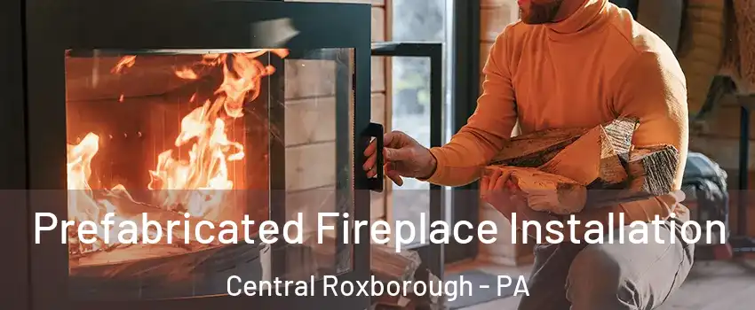 Prefabricated Fireplace Installation Central Roxborough - PA