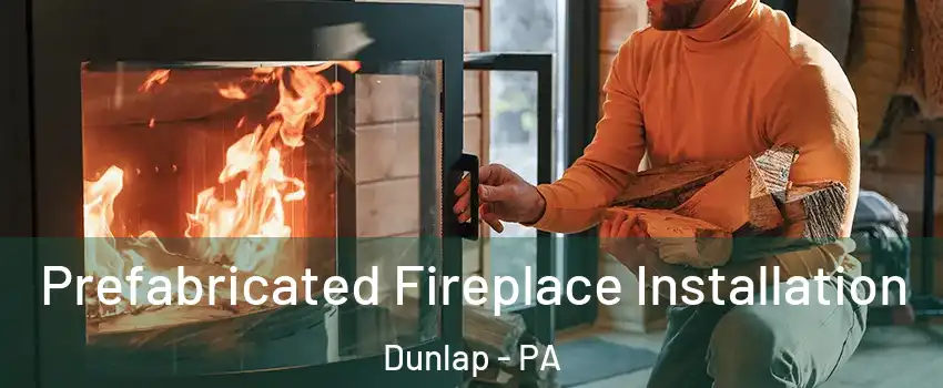 Prefabricated Fireplace Installation Dunlap - PA