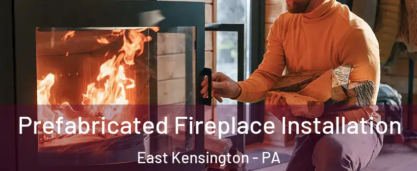 Prefabricated Fireplace Installation East Kensington - PA