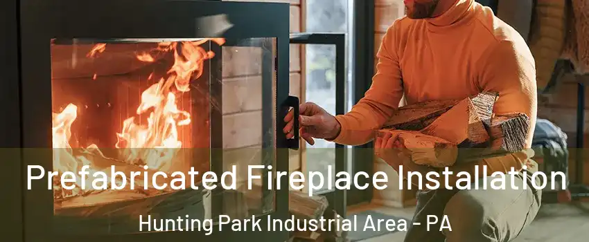 Prefabricated Fireplace Installation Hunting Park Industrial Area - PA