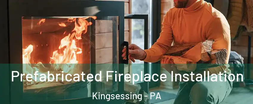 Prefabricated Fireplace Installation Kingsessing - PA