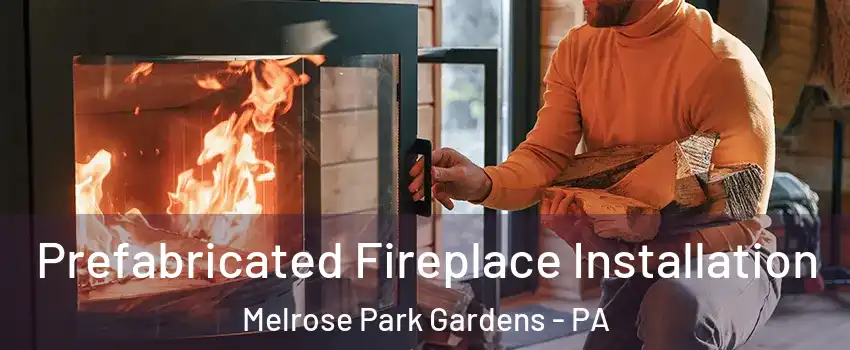 Prefabricated Fireplace Installation Melrose Park Gardens - PA