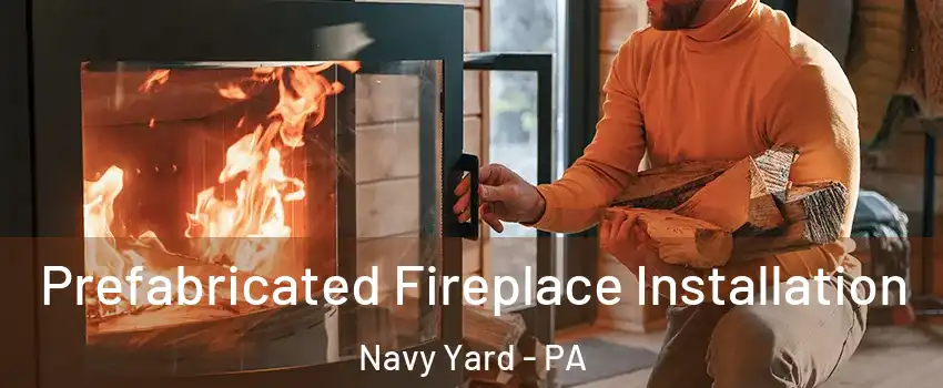 Prefabricated Fireplace Installation Navy Yard - PA
