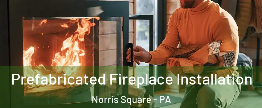 Prefabricated Fireplace Installation Norris Square - PA