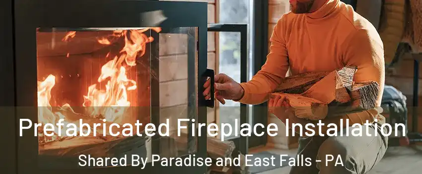 Prefabricated Fireplace Installation Shared By Paradise and East Falls - PA