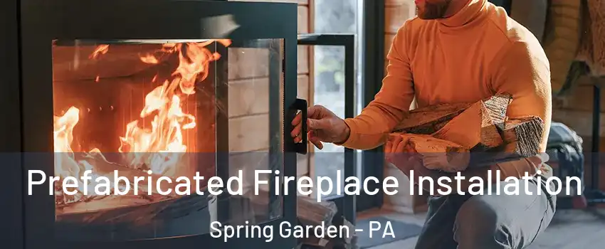 Prefabricated Fireplace Installation Spring Garden - PA