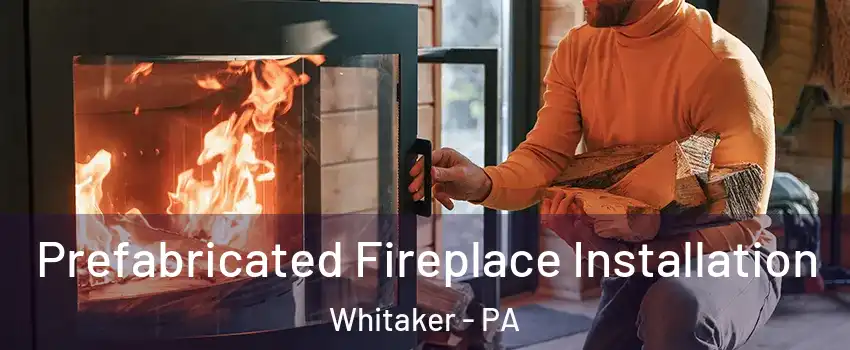 Prefabricated Fireplace Installation Whitaker - PA