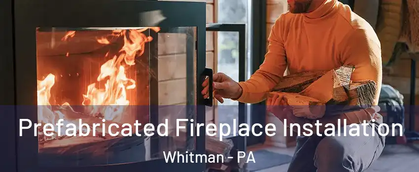 Prefabricated Fireplace Installation Whitman - PA