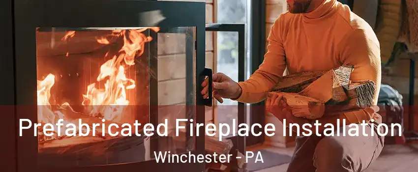 Prefabricated Fireplace Installation Winchester - PA