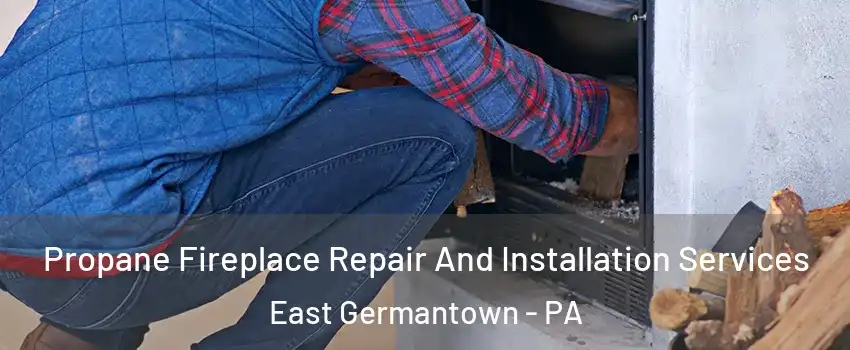 Propane Fireplace Repair And Installation Services East Germantown - PA