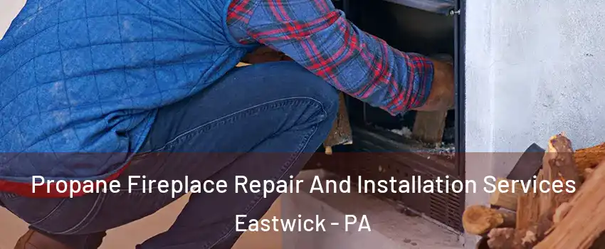 Propane Fireplace Repair And Installation Services Eastwick - PA