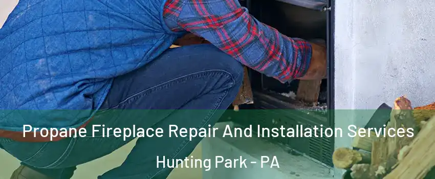 Propane Fireplace Repair And Installation Services Hunting Park - PA