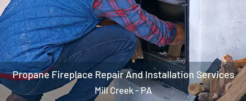 Propane Fireplace Repair And Installation Services Mill Creek - PA