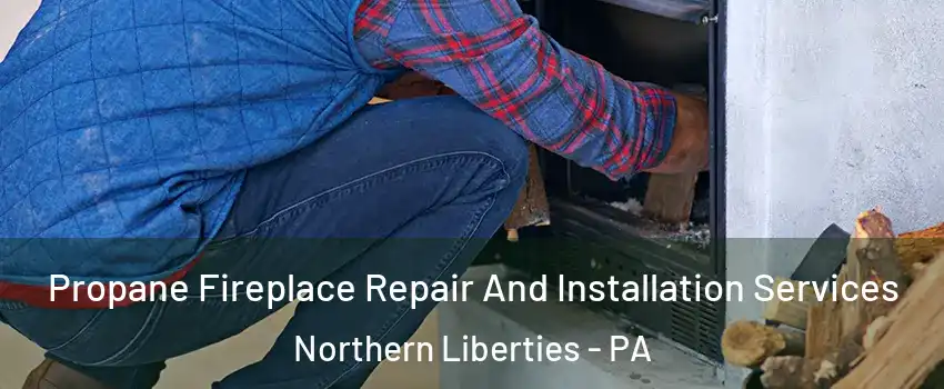 Propane Fireplace Repair And Installation Services Northern Liberties - PA