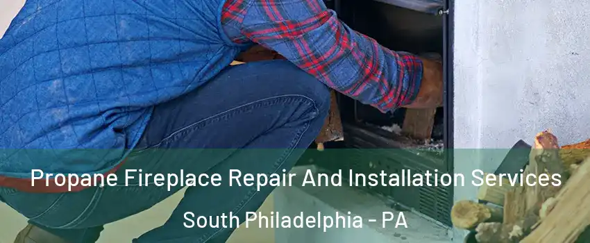 Propane Fireplace Repair And Installation Services South Philadelphia - PA