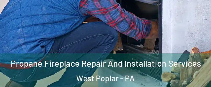 Propane Fireplace Repair And Installation Services West Poplar - PA