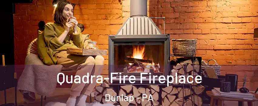 Quadra-Fire Fireplace Dunlap - PA