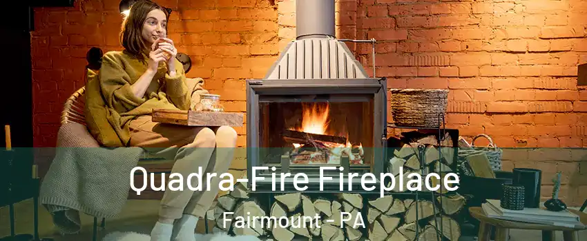 Quadra-Fire Fireplace Fairmount - PA