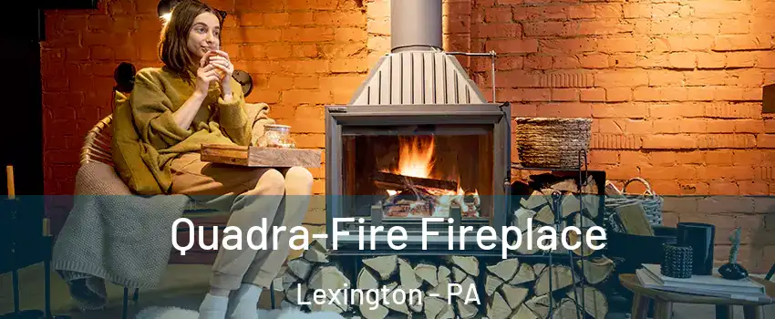 Quadra-Fire Fireplace Lexington - PA
