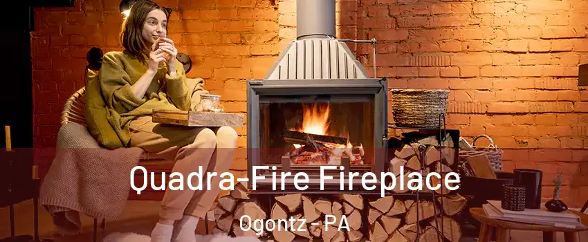 Quadra-Fire Fireplace Ogontz - PA