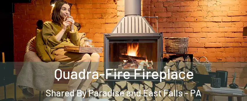 Quadra-Fire Fireplace Shared By Paradise and East Falls - PA