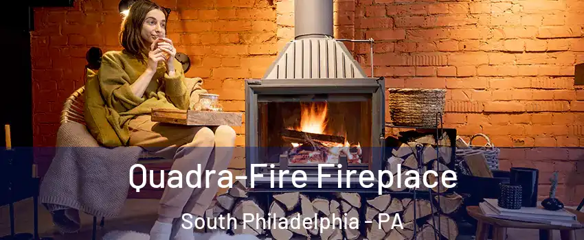 Quadra-Fire Fireplace South Philadelphia - PA