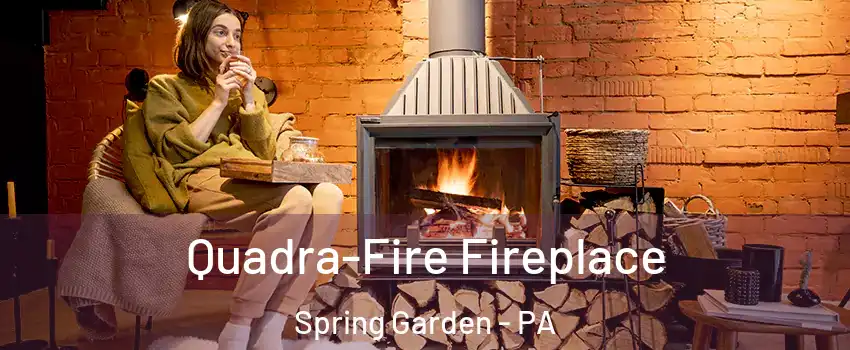 Quadra-Fire Fireplace Spring Garden - PA