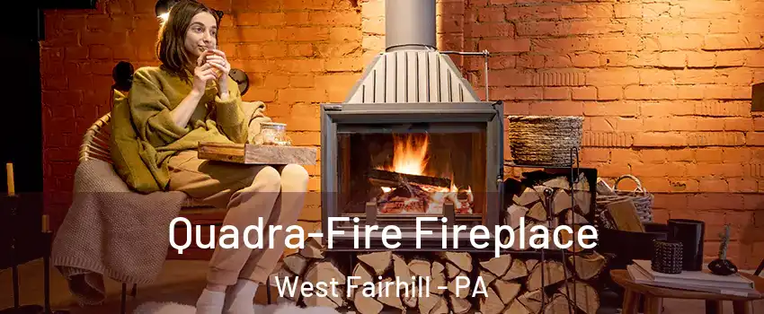 Quadra-Fire Fireplace West Fairhill - PA