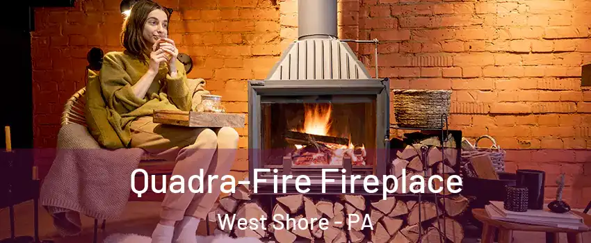 Quadra-Fire Fireplace West Shore - PA