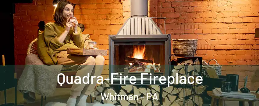 Quadra-Fire Fireplace Whitman - PA