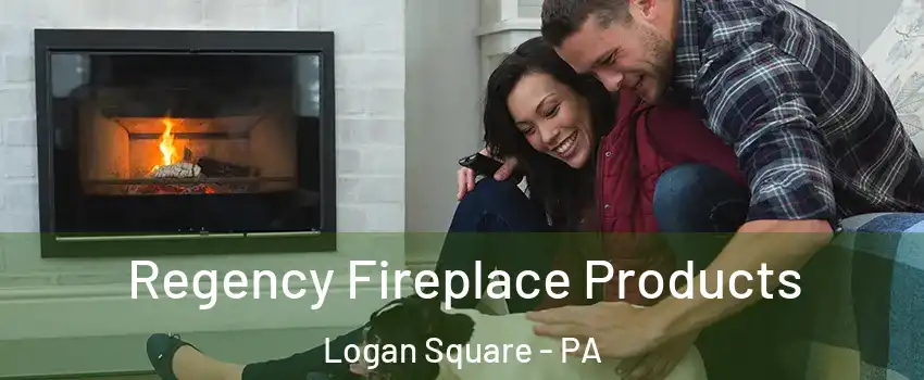 Regency Fireplace Products Logan Square - PA