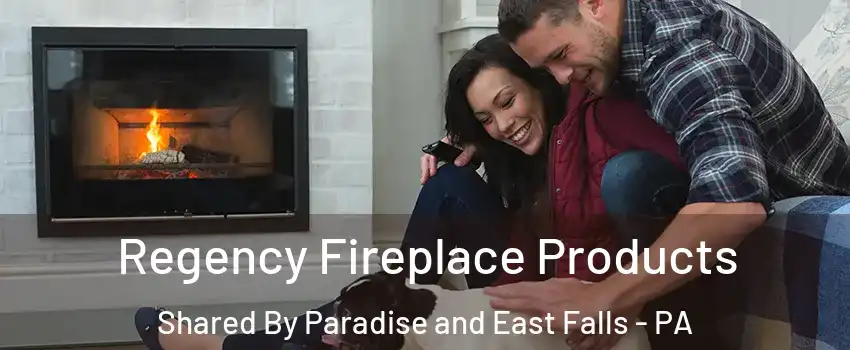 Regency Fireplace Products Shared By Paradise and East Falls - PA