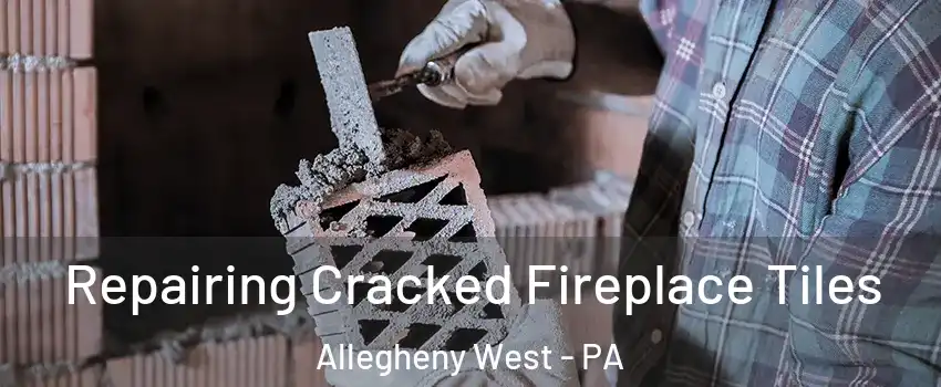 Repairing Cracked Fireplace Tiles Allegheny West - PA