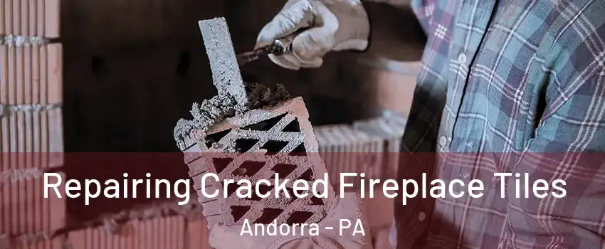 Repairing Cracked Fireplace Tiles Andorra - PA