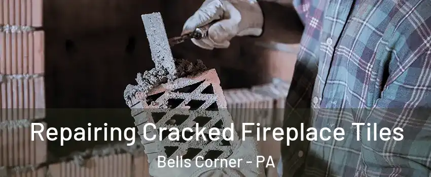 Repairing Cracked Fireplace Tiles Bells Corner - PA