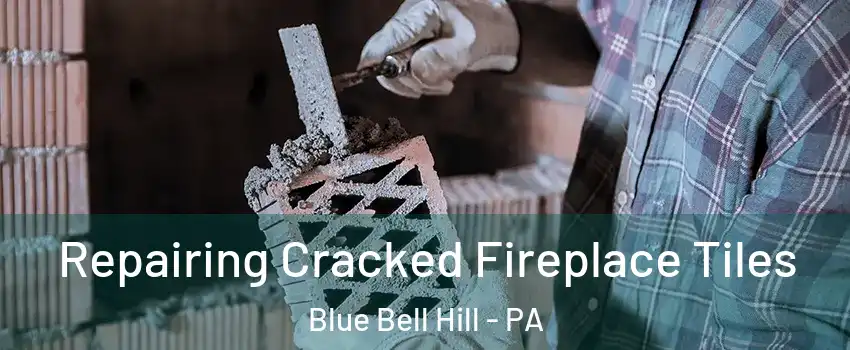 Repairing Cracked Fireplace Tiles Blue Bell Hill - PA