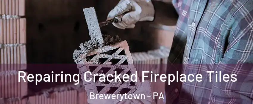 Repairing Cracked Fireplace Tiles Brewerytown - PA